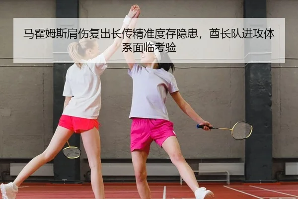 马霍姆斯肩伤复出长传精准度存隐患，酋长队进攻体系面临考验